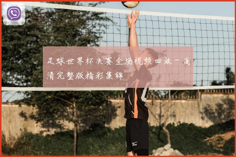 足球世界杯决赛全场视频回放 - 高清完整版精彩集锦