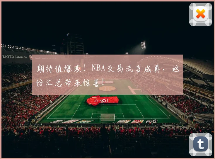 期待值爆表！NBA交易流言成真，这份汇总带来惊喜！