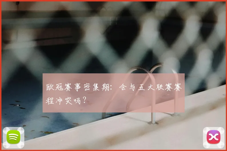 欧冠赛事密集期：会与五大联赛赛程冲突吗？